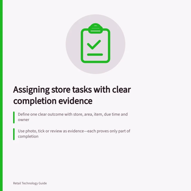 Assigning store tasks with clear completion evidence: Define one clear outcome with store, area, item, due time and owner; Use photo, tick or review as evidence—each proves only part of completion; Keep blocker and next owner when task changes hands. Assigning store tasks with clear completion evidence