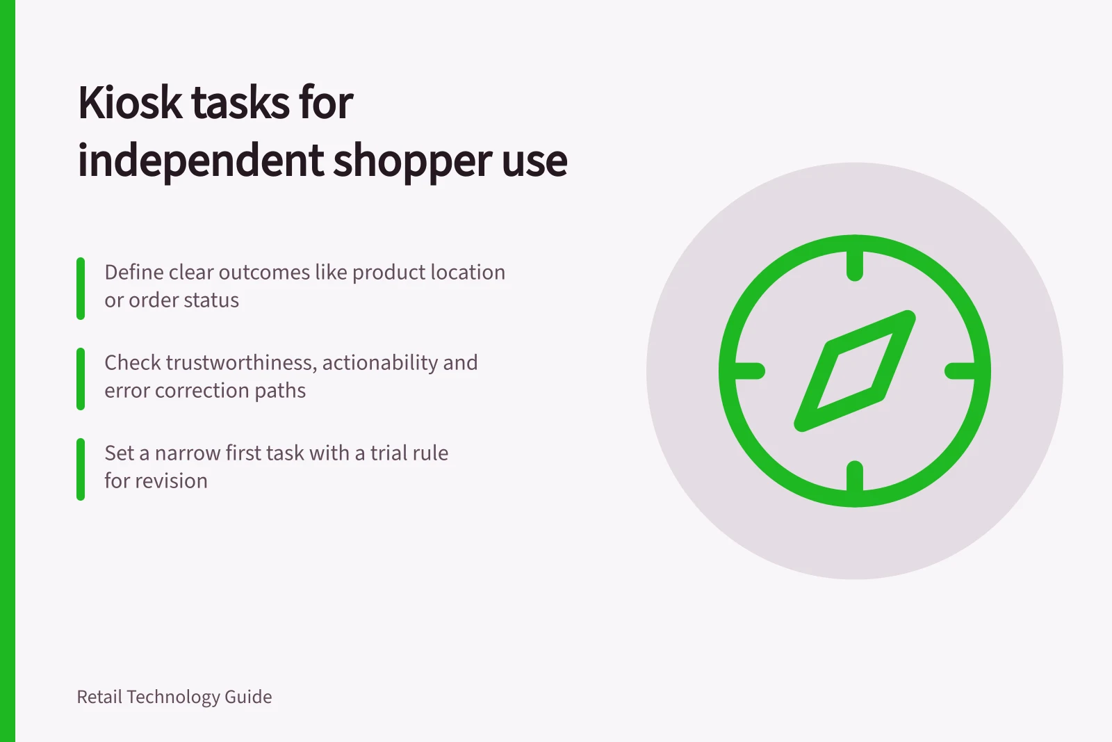 Kiosk tasks for independent shopper use: Define clear outcomes like product location or order status; Check trustworthiness, actionability and error correction paths; Set a narrow first task with a trial rule for revision