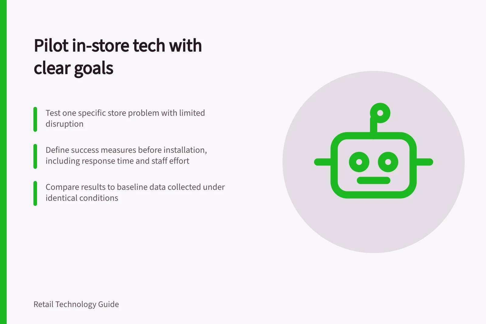 Pilot in-store tech with clear goals: Test one specific store problem with limited disruption; Define success measures before installation, including response time and staff effort; Compare results to baseline data collected under identical conditions