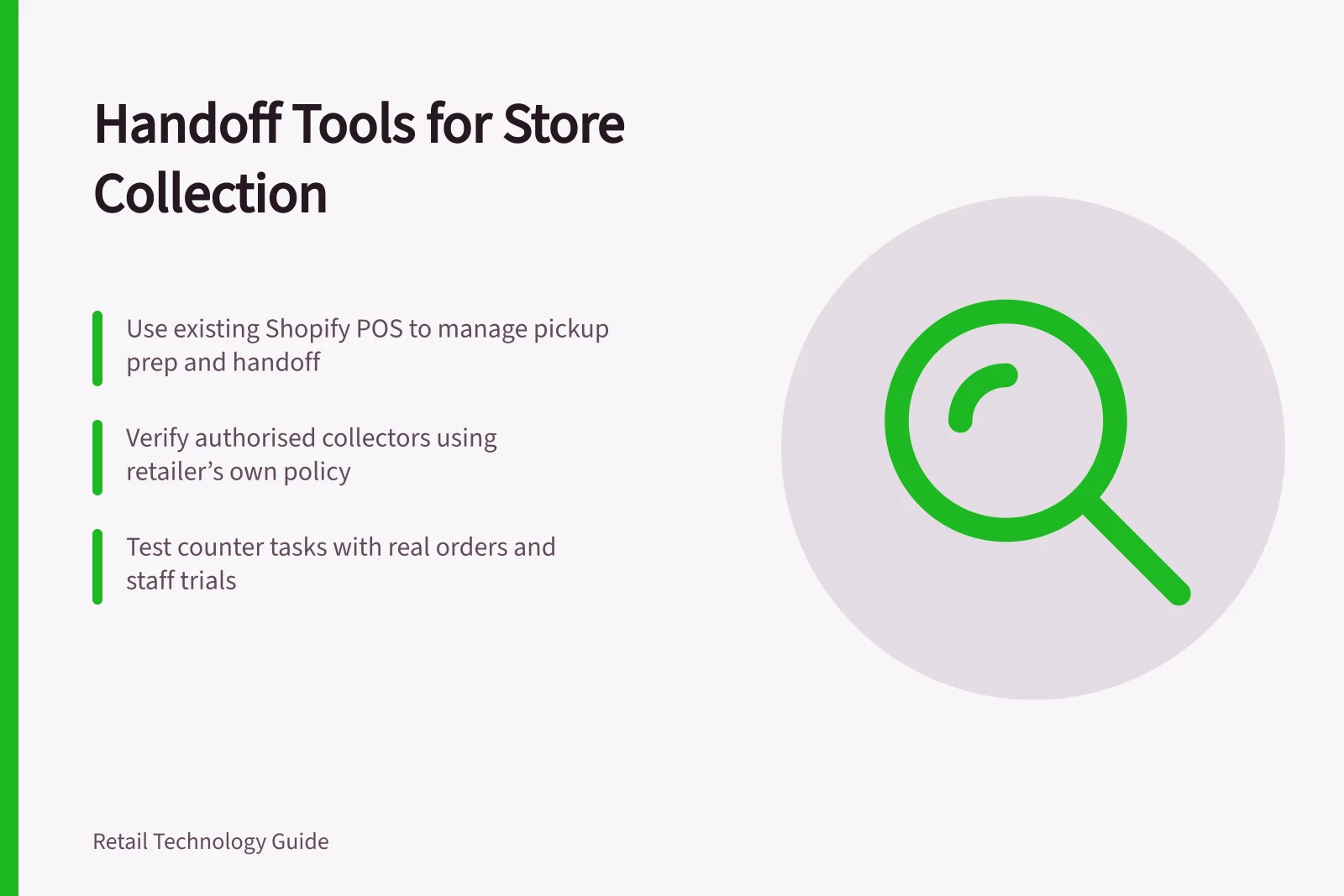 Handoff Tools for Store Collection: Use existing Shopify POS to manage pickup prep and handoff; Verify authorised collectors using retailer’s own policy; Test counter tasks with real orders and staff trials