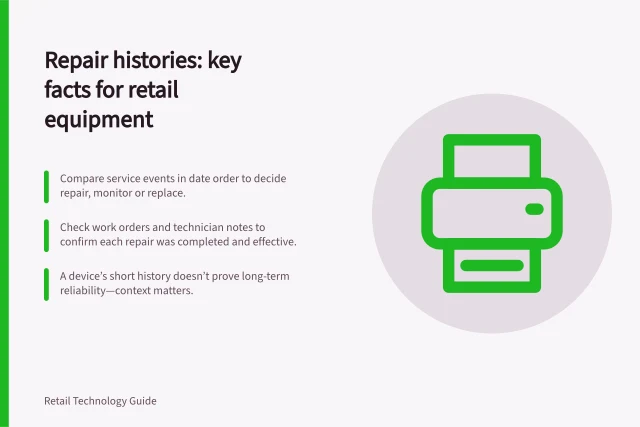 Repair histories: key facts for retail equipment: Compare service events in date order to decide repair, monitor or replace.; Check work orders and technician notes to confirm each repair was completed and effective.; A device’s short history doesn’t prove long-term reliability—context matters. Comparing repair histories of customer-facing retail equipment