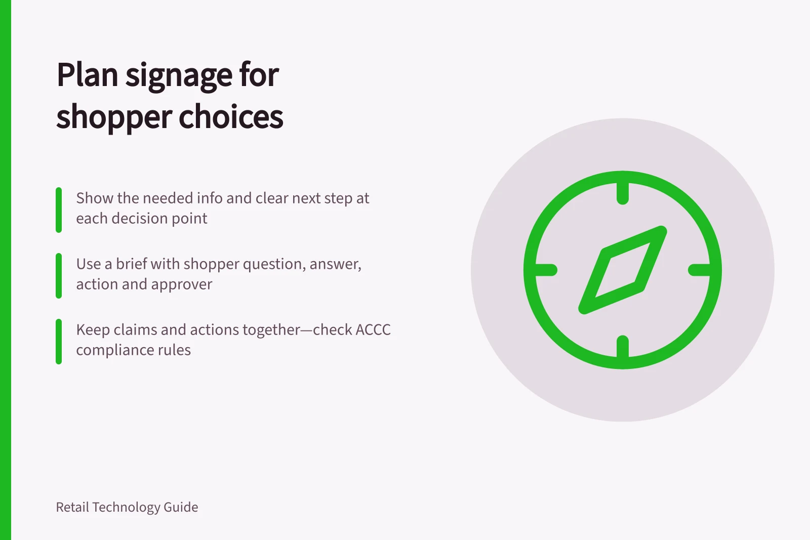 Plan signage for shopper choices: Show the needed info and clear next step at each decision point; Use a brief with shopper question, answer, action and approver; Keep claims and actions together—check ACCC compliance rules