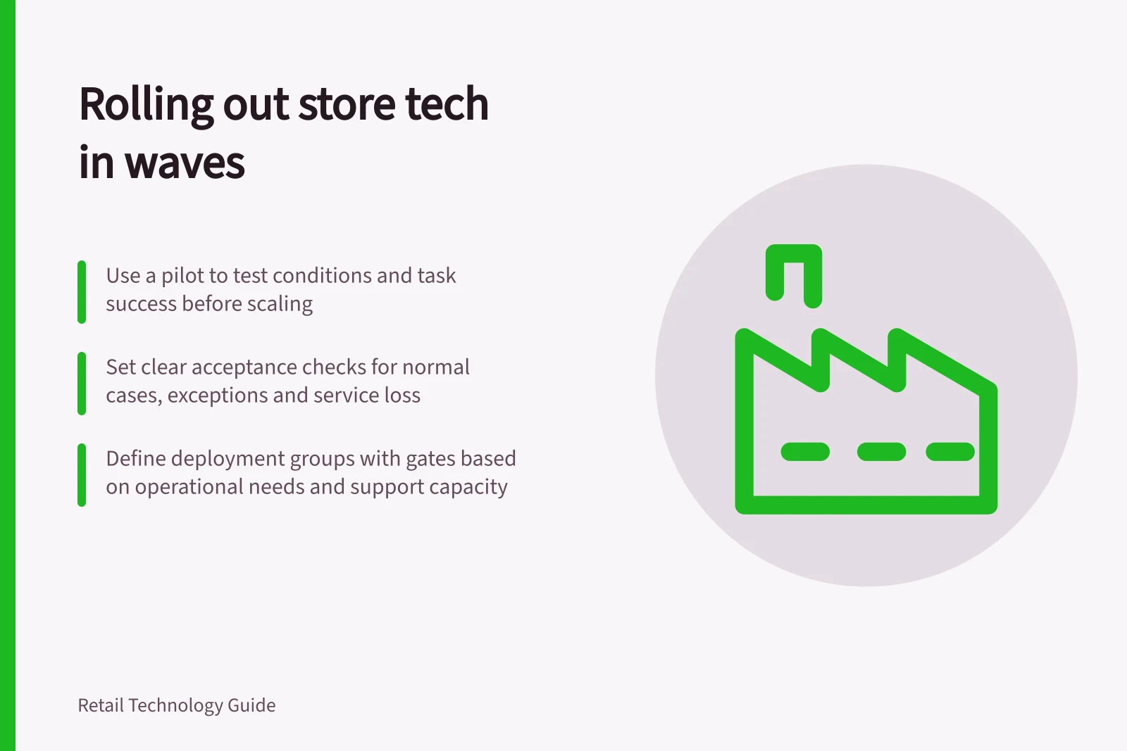Rolling out store tech in waves: Use a pilot to test conditions and task success before scaling; Set clear acceptance checks for normal cases, exceptions and service loss; Define deployment groups with gates based on operational needs and support capacity