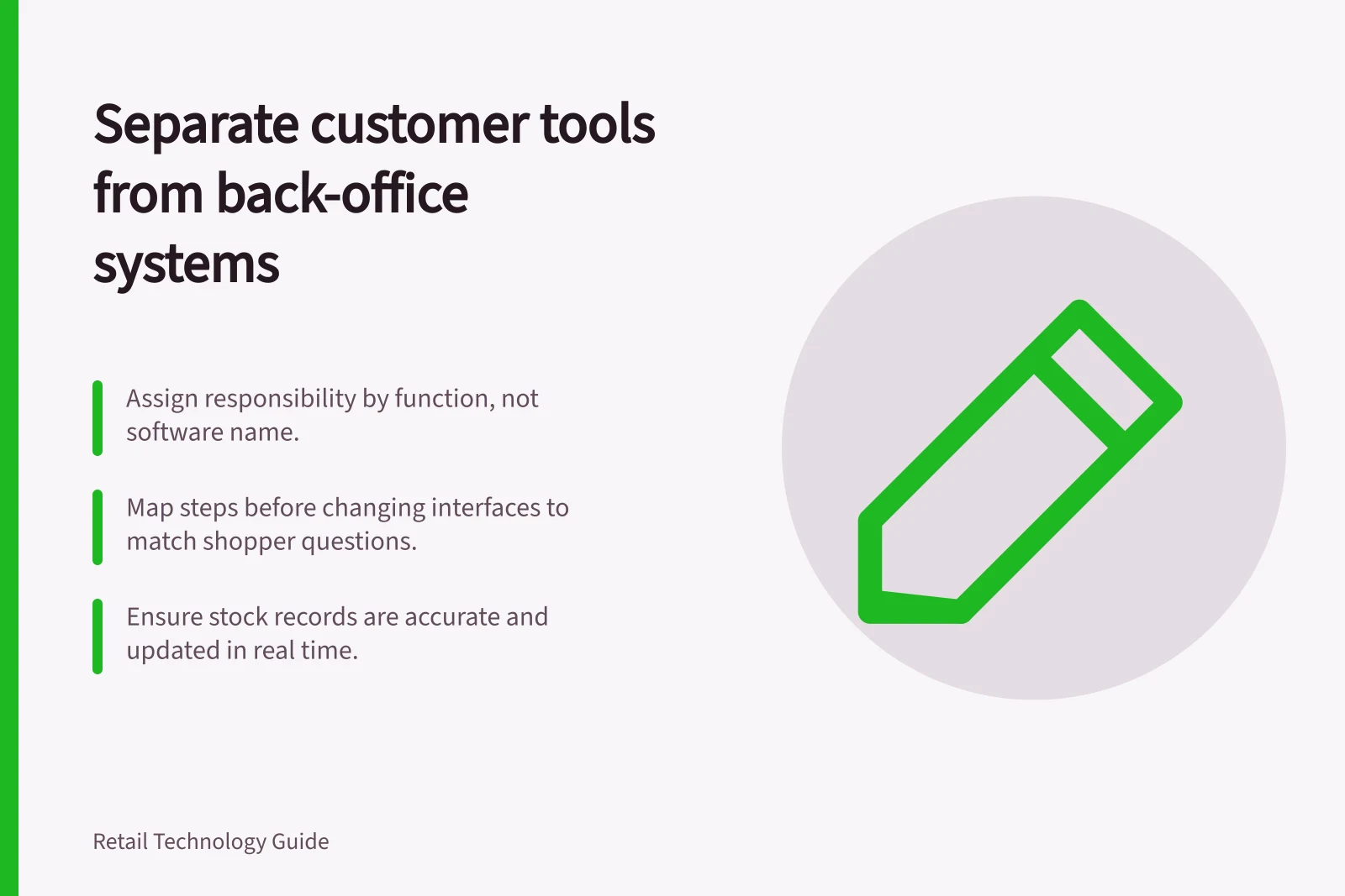 Separate customer tools from back-office systems: Assign responsibility by function, not software name.; Map steps before changing interfaces to match shopper questions.; Ensure stock records are accurate and updated in real time.