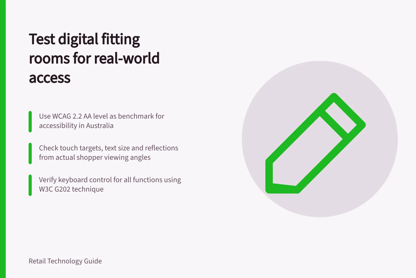 Test digital fitting rooms for real-world access: Use WCAG 2.2 AA level as benchmark for accessibility in Australia; Check touch targets, text size and reflections from actual shopper viewing angles; Verify keyboard control for all functions using W3C G202 technique