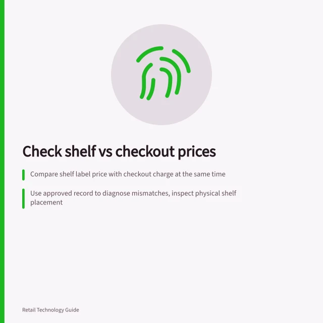 Check shelf vs checkout prices: Compare shelf label price with checkout charge at the same time; Use approved record to diagnose mismatches, inspect physical shelf placement; Test all offer types: ordinary, special, loyalty and multi-buy under real conditions. Testing price consistency between shelf and checkout